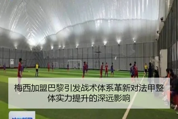 梅西加盟巴黎引发战术体系革新对法甲整体实力提升的深远影响