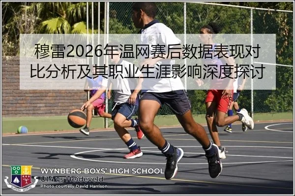 穆雷2026年温网赛后数据表现对比分析及其职业生涯影响深度探讨